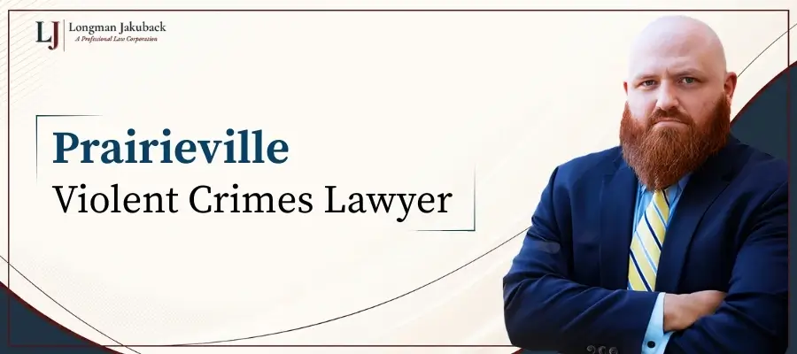 Prairieville Violent Crimes Lawyer Best Prairieville Violent Crimes Lawyer